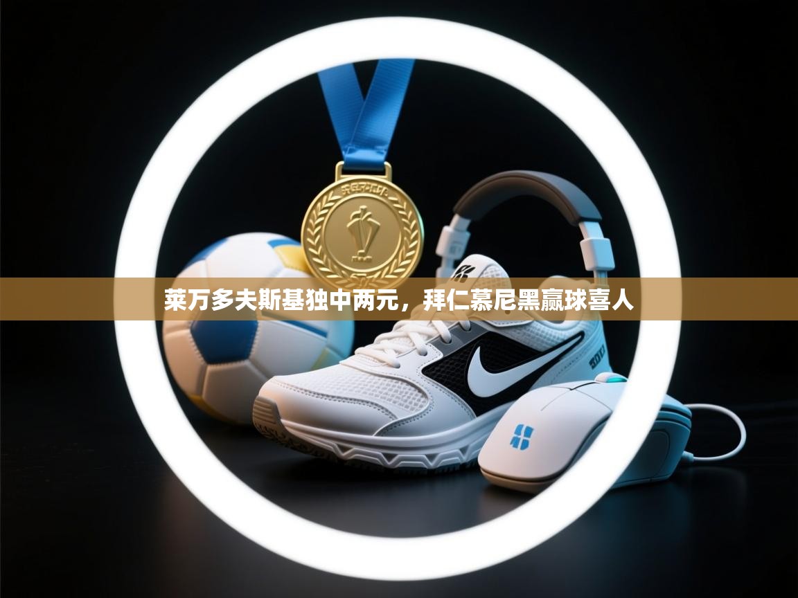 云开体育官方app下载-莱万多夫斯基独中两元，拜仁慕尼黑赢球喜人  第1张