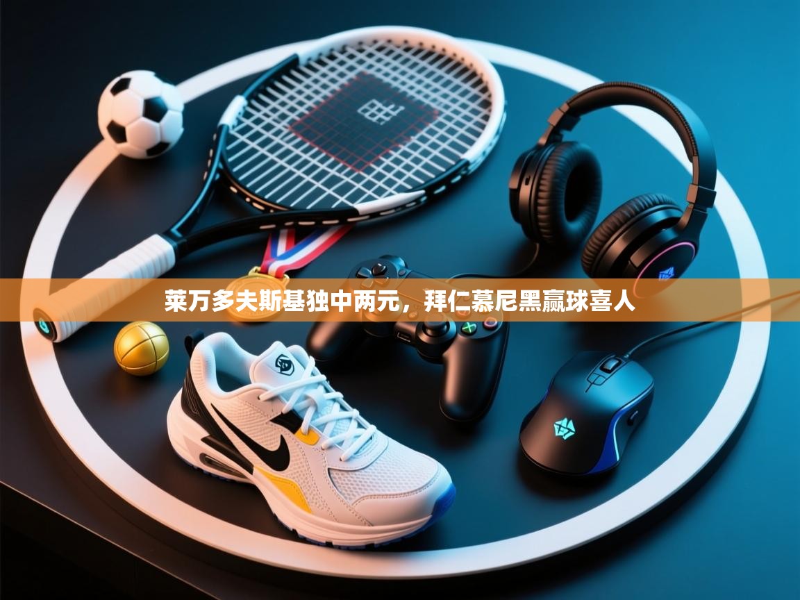 云开体育官方app下载-莱万多夫斯基独中两元，拜仁慕尼黑赢球喜人  第3张