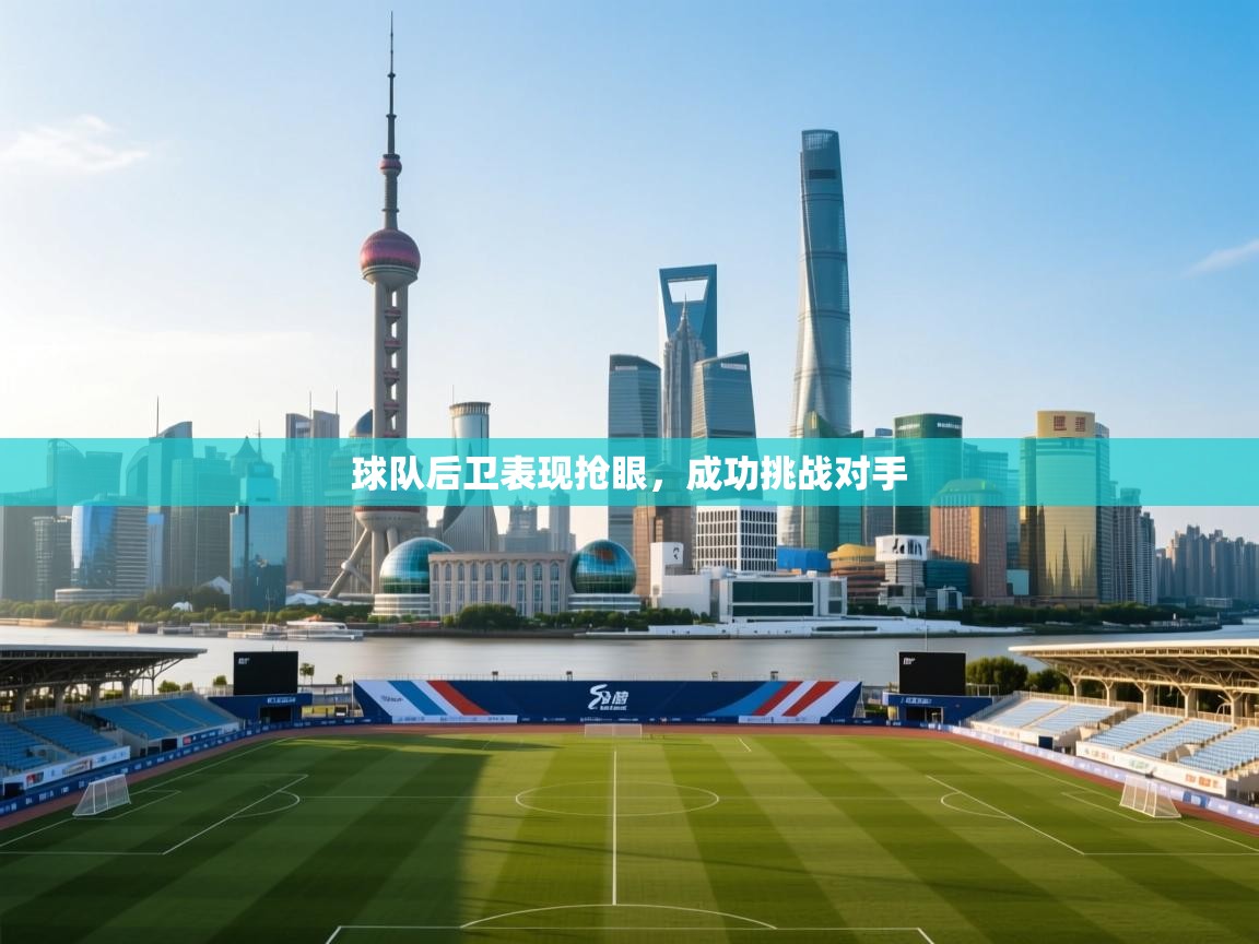 开云体育会员VIP开通-球队后卫表现抢眼，成功挑战对手  第2张