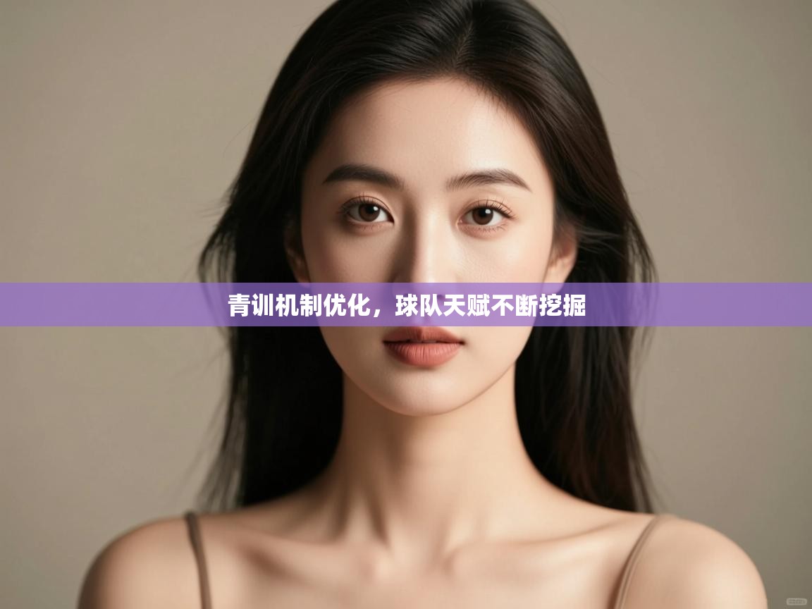 云开体育官网-青训机制优化，球队天赋不断挖掘  第3张