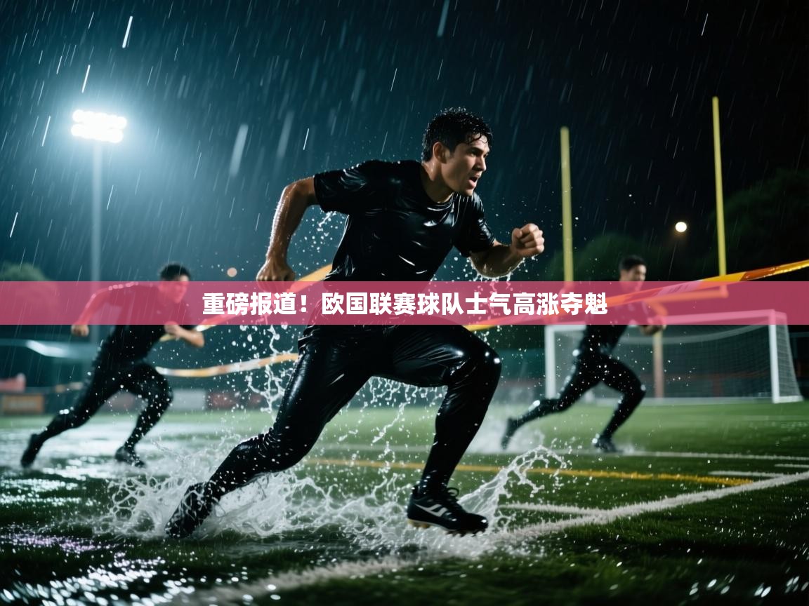 云开体育官方网站登录-重磅报道！欧国联赛球队士气高涨夺魁  第1张