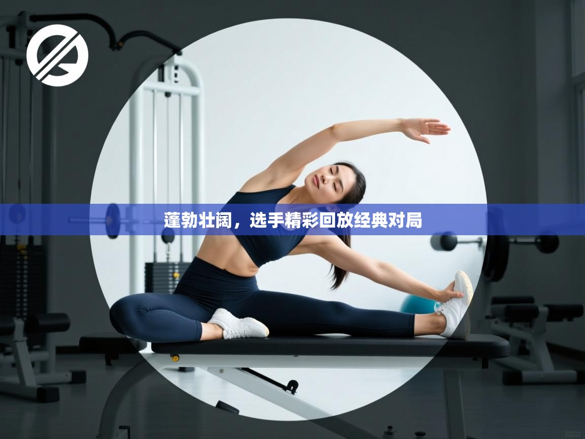 开云体育新人指引-蓬勃壮阔,选手精彩回放经典对局 第4张