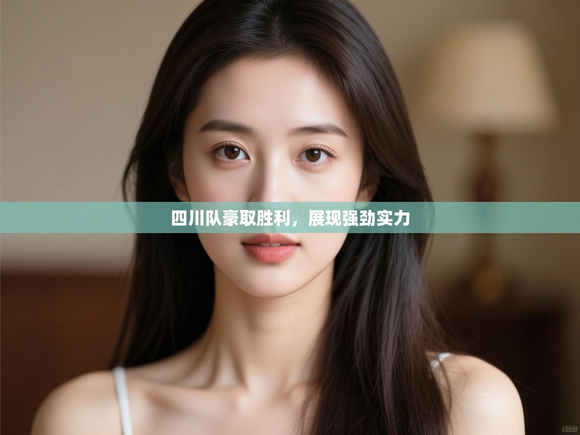 开云登录-四川队豪取胜利，展现强劲实力  第3张