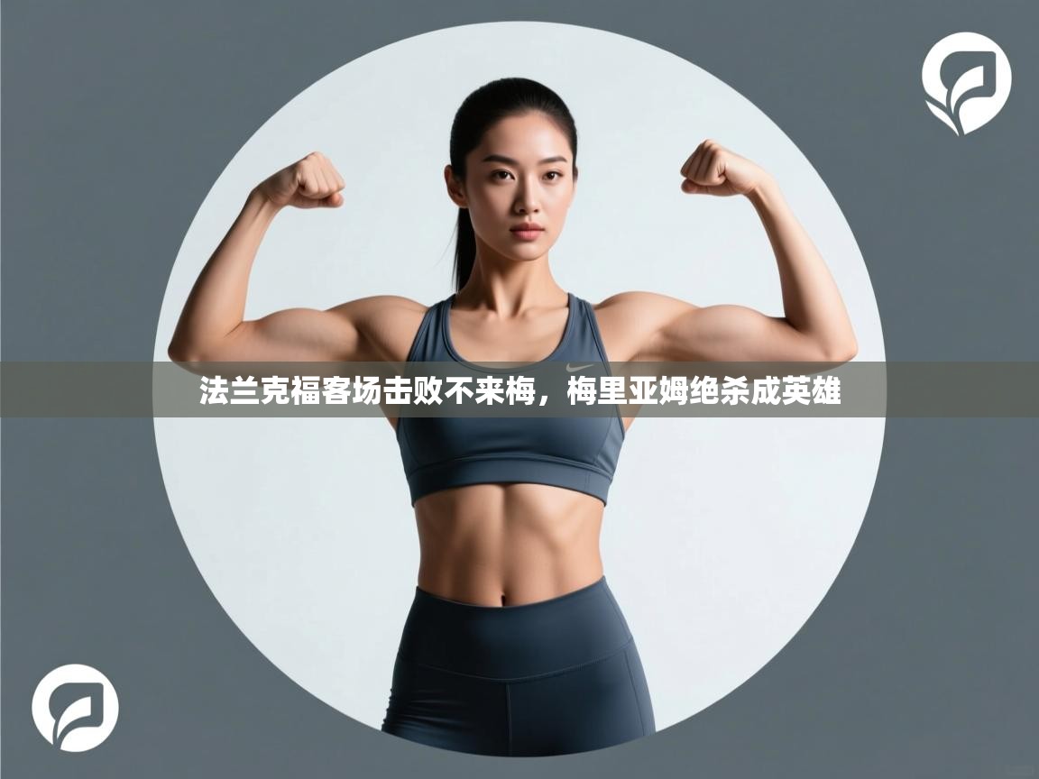 开云体育入口邀请码-法兰克福客场击败不来梅，梅里亚姆绝杀成英雄  第3张