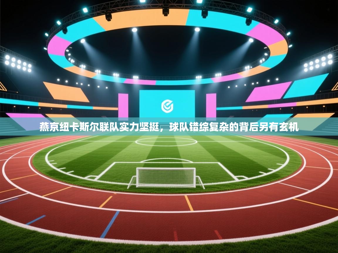 开云体育app网页版入口-燕京纽卡斯尔联队实力坚挺，球队错综复杂的背后另有玄机  第1张