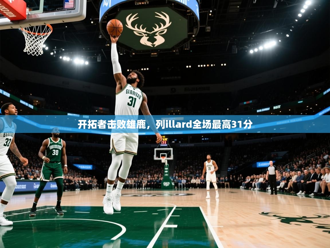 开云体育在线玩-开拓者击败雄鹿，列illard全场最高31分  第4张