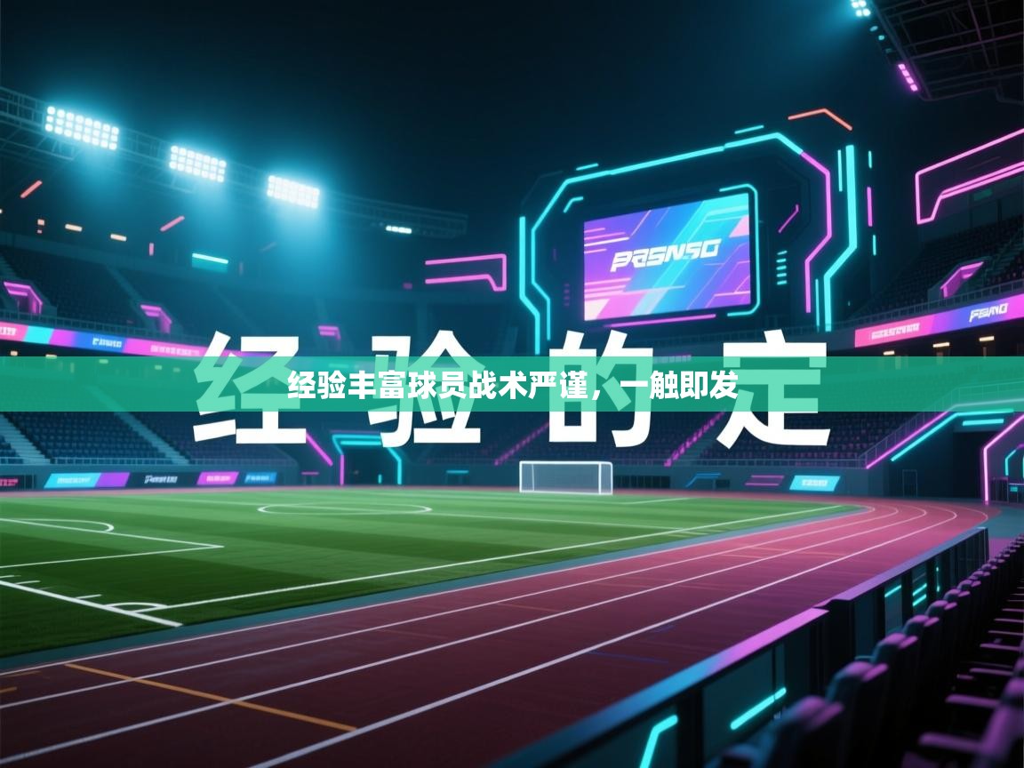 开运体育-经验丰富球员战术严谨，一触即发  第1张