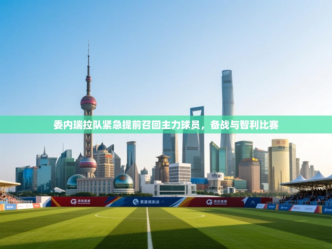 开云体育赛程表查询-委内瑞拉队紧急提前召回主力球员，备战与智利比赛  第4张