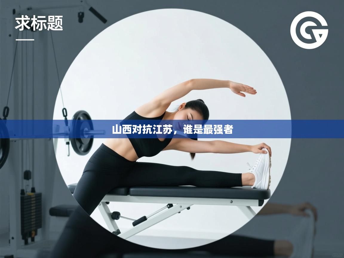 开云体育在线网址-山西对抗江苏,谁是最强者 第4张