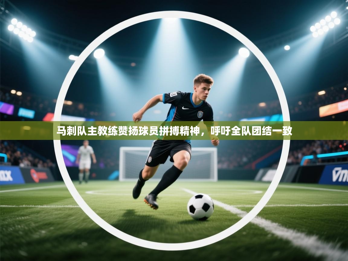 开云体育直播平台-马刺队主教练赞扬球员拼搏精神,呼吁全队团结一致 第3张