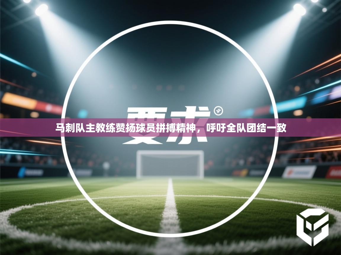 开云体育直播平台-马刺队主教练赞扬球员拼搏精神,呼吁全队团结一致 第4张