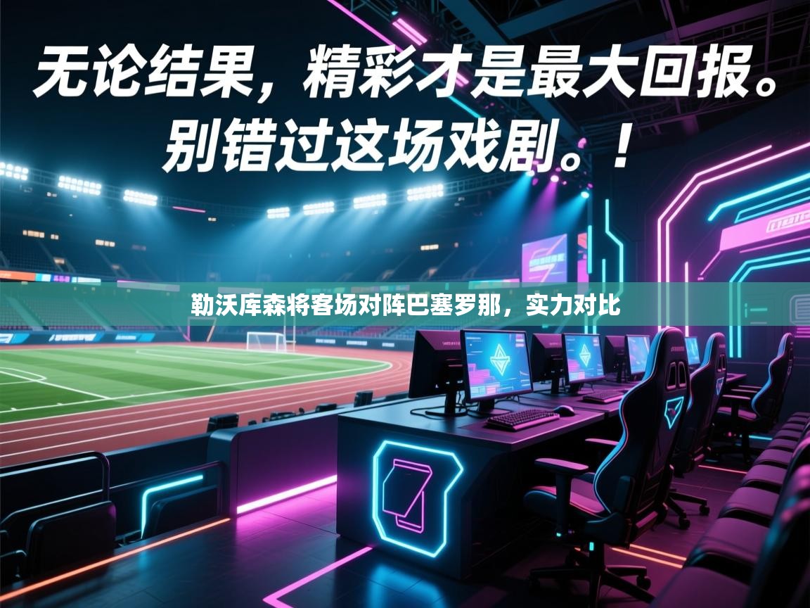 开云体育app官网入口-勒沃库森将客场对阵巴塞罗那,实力对比 第3张